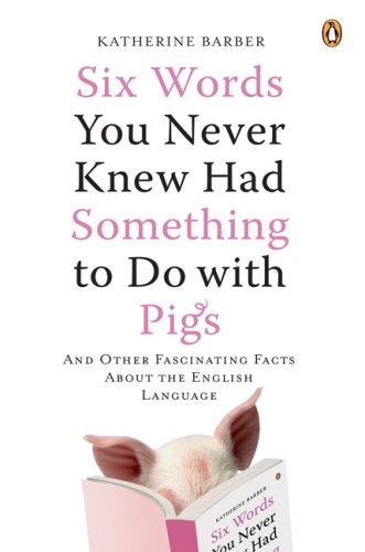 cover image Six Words You Never Knew Had Something to Do with Pigs: And Other Fascinating Facts about the English Language