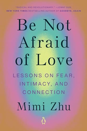cover image Be Not Afraid of Love: Lessons of Fear, Intimacy, and Connection