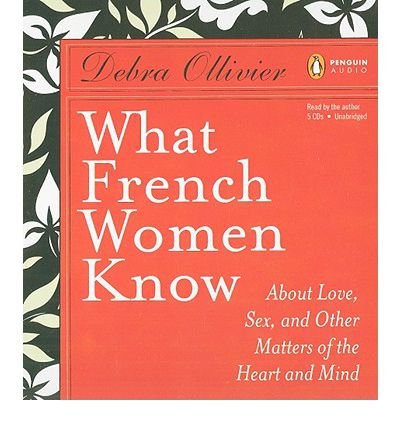 cover image What French Women Know About Love, Sex, and Other Matters of the Heart and Mind