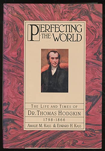 cover image Perfecting the World: The Life and Times of Dr. Thomas Hodgkin 1798-1866