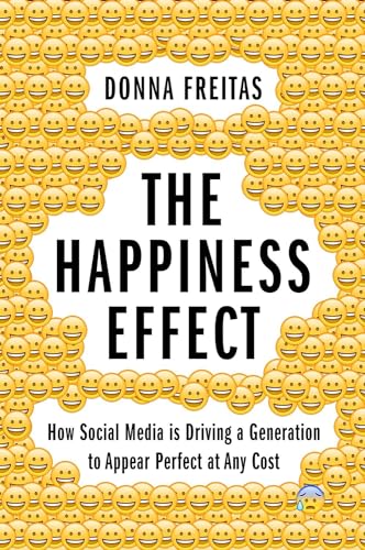 cover image The Happiness Effect: How Social Media Is Driving a Generation to Appear Perfect at Any Cost