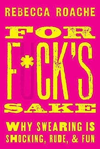 cover image For F*ck’s Sake: Why Swearing Is Shocking, Rude, and Fun