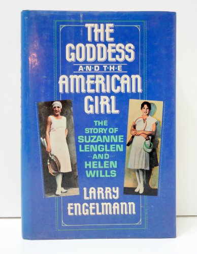 cover image The Goddess and the American Girl: The Story of Suzanne Lenglen and Helen Wills