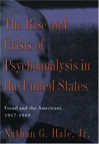 cover image The Rise and Crisis of Psychoanalysis in America: Freud and the Americans, 1917-1985