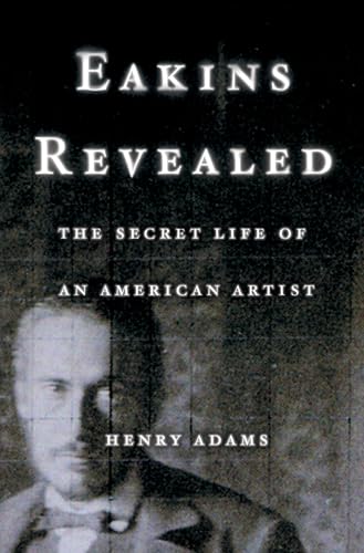 cover image EAKINS REVEALED: The Secret Life of an American Artist