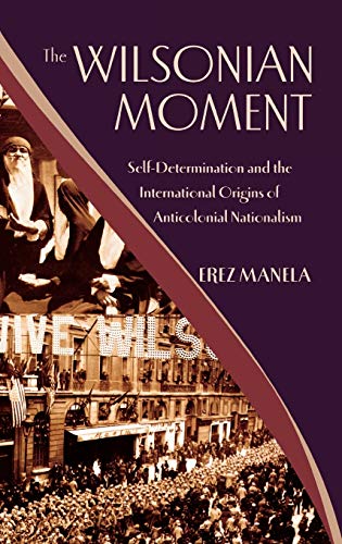 cover image The Wilsonian Moment: Self-Determination and the International Origins of Anticolonial Nationalism