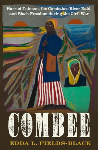 cover image Combee: Harriet Tubman, the Combahee River Raid, and Black Freedom during the Civil War