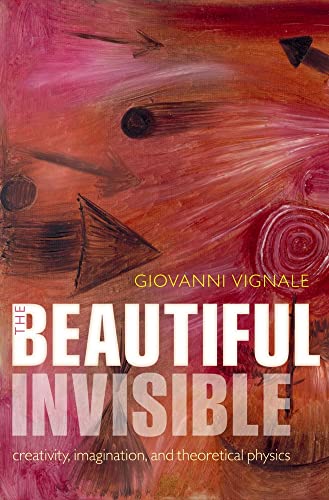 cover image The Beautiful Invisible: Creativity, Imagination, and Theoretical Physics
