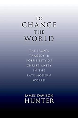cover image To Change the World: The Irony, Tragedy, and Possibility of Christianity in the Late Modern World