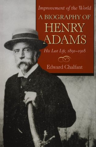 cover image Improvement of the World: A Biography of Henry Adams, His Last Life, 1891-1918