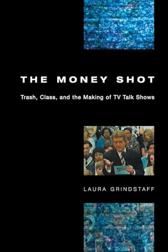 cover image THE MONEY SHOT: Trash, Class, and the Making of TV Talk Shows