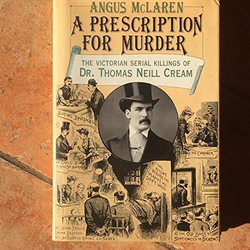 cover image A Prescription for Murder: The Victorian Serial Killings of Dr. Thomas Neill Cream
