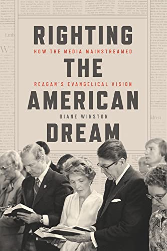 cover image Righting the American Dream: How the Media Mainstreamed Reagan’s Evangelical Vision