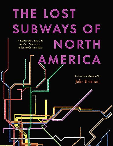cover image The Lost Subways of North America: A Cartographic Guide to the Past, Present, and What Might Have Been