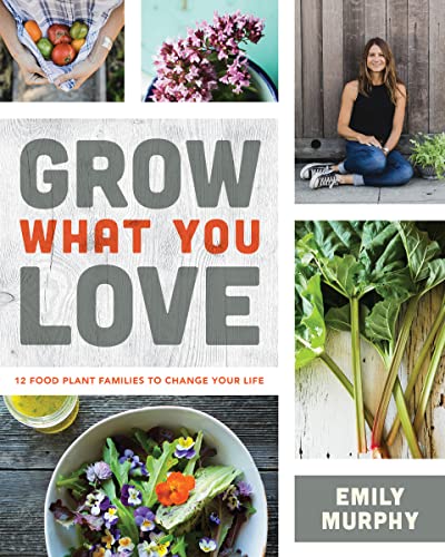 cover image Grow What You Love: 12 Food Plant Families to Change Your Life