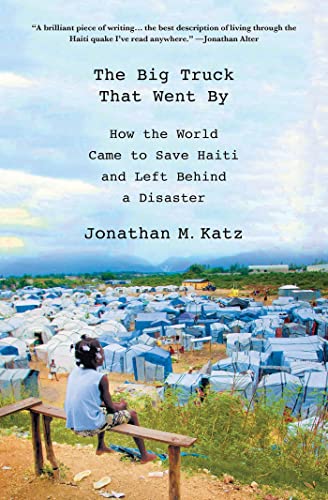 cover image The Big Truck That Went By: How the World Came to Save Haiti and Left Behind a Disaster