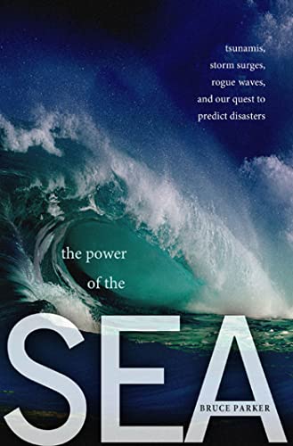 cover image The Power of the Sea: Tsunamis, Storm Surges, Rogue Waves and Our Quest to Predict Disasters