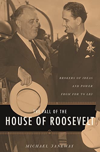 cover image THE FALL OF THE HOUSE OF ROOSEVELT: Brokers of Ideas and Power from FDR to LBJ