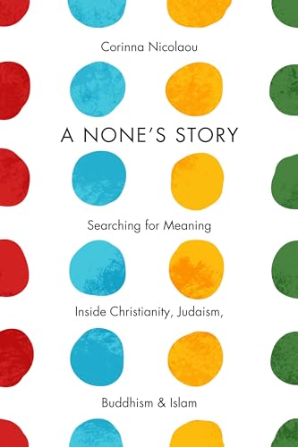cover image A None’s Story: Searching for Meaning Inside Christianity, Judaism, Buddhism, and Islam