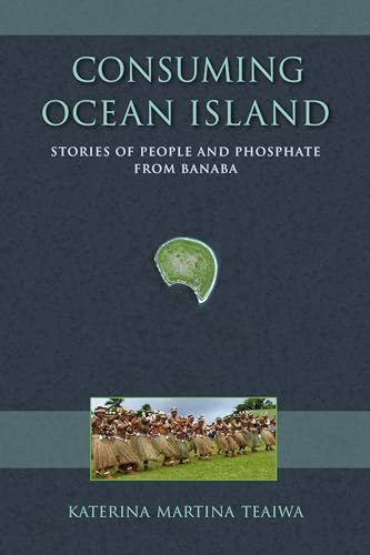 cover image Consuming Ocean Island: Stories of People and Phosphate from Banaba