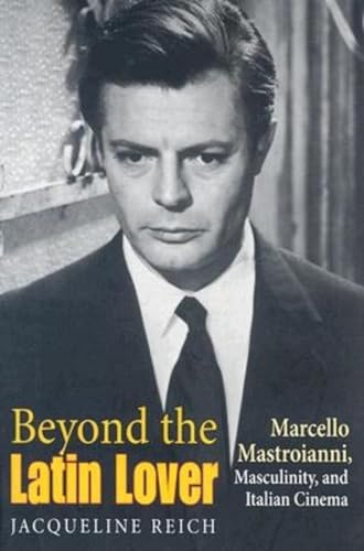 cover image Beyond the Latin Lover: Marcello Mastroianni, Masculinity, and Italian Cinema
