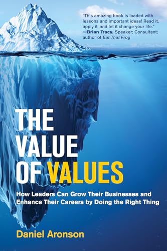 cover image The Value of Values: How Leaders Can Grow Their Businesses and Enhance Their Careers by Doing the Right Thing