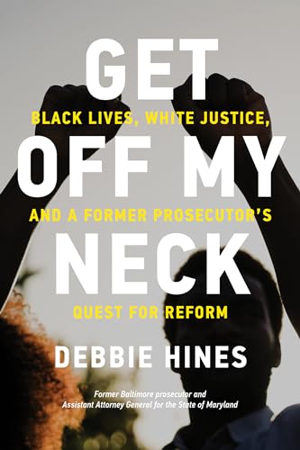 cover image Get Off My Neck: Black Lives, White Justice, and a Former Prosecutor’s Quest for Reform