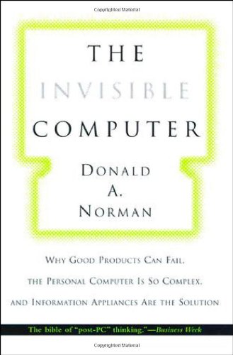 cover image The Invisible Computer: Why Good Products Can Fail, the Personal Computer Is So Complex, and Information Appliances Are the Solution