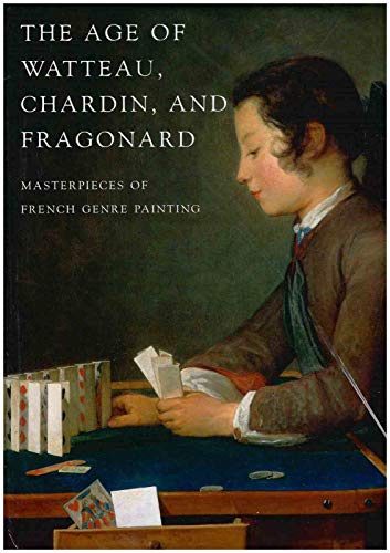 cover image THE AGE OF WATTEAU, CHARDIN, AND FRAGONARD: Masterpieces of French Genre Painting
