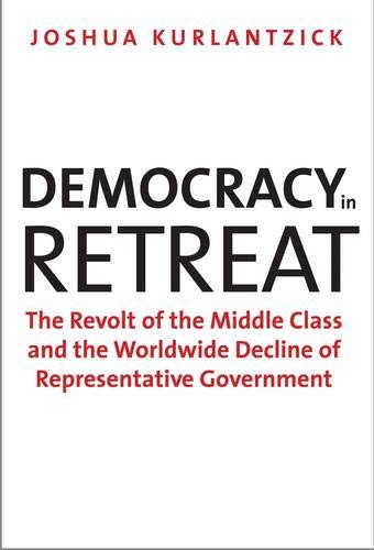 cover image Democracy in Retreat: The Revolt of the Middle Class and the Worldwide Decline of Representative Government