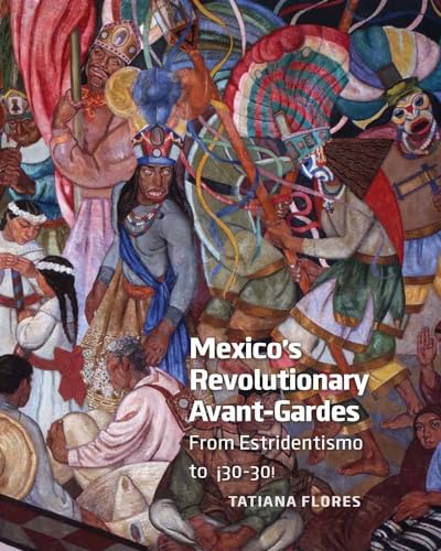 cover image Mexico's Revolutionary Avant-Gardes: From Estridentismo to %C2%A130-30!