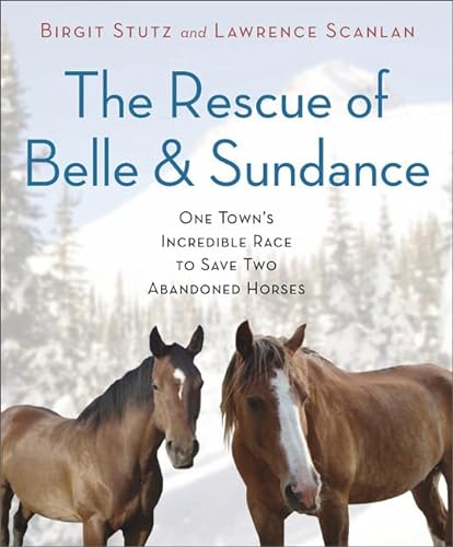 cover image The Rescue of Belle and Sundance: 
One Town’s Incredible Race to Save Two Abandoned Horses