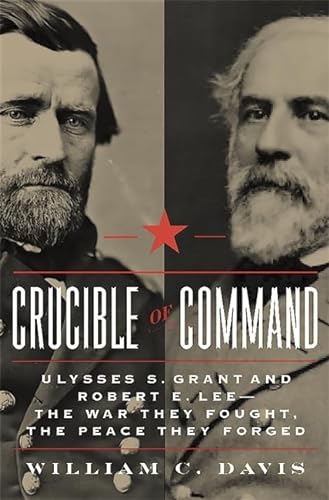cover image Crucible of Command: Ulysses S. Grant and Robert E. Lee%E2%80%94The War They Fought, The Peace They Forged
