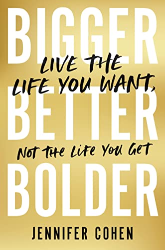 cover image Bigger, Better, Bolder: Live the Life You Want, Not the Life You Get