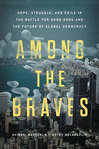 cover image Among the Braves: Hope, Struggle and Exile in the Battle for Hong Kong and the Future of Democracy