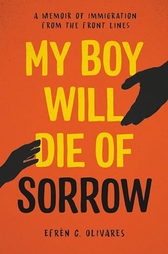 cover image My Boy Will Die of Sorrow: A Memoir of Immigration from the Front Lines