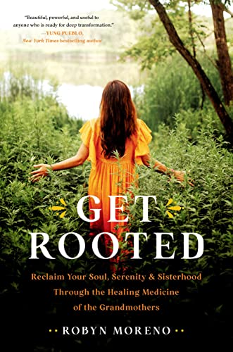 cover image Get Rooted: Reclaim Your Soul, Serenity, and Sisterhood Through the Healing Medicine of the Grandmothers