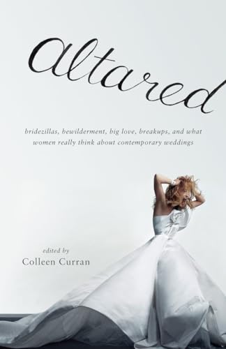 cover image Altared: Bridezillas, Bewilderment, Big Love, Breakups, and What Women Really Think About Contemporary Weddings