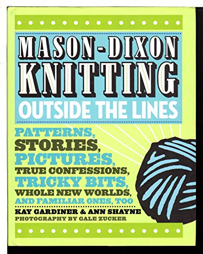 cover image Mason-Dixon Knitting Outside the Lines: Patterns, Stories, Pictures, True Confessions, Tricky Bits, Whole New Worlds, and Familiar Ones, Too
