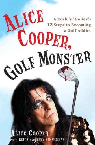 cover image Alice Cooper, Golf Monster: A Rock 'n' Roller's 12 Steps to Becoming a Golf Addict
