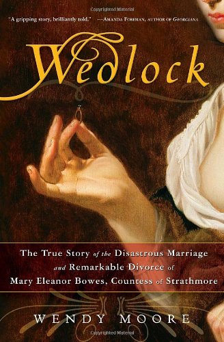 cover image Wedlock: The True Story of the Disastrous Marriage and Remarkable Divorce of Mary Eleanor Bowes, Countess of Strathmore