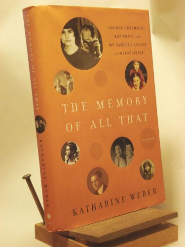 cover image The Memory of All That: George Gershwin, Kay Swift, and My Family's Legacy of Infidelities