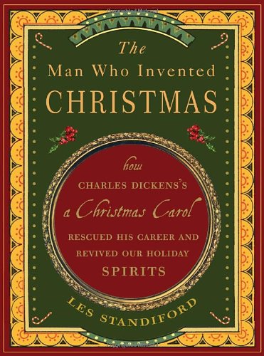 cover image The Man Who Invented Christmas: How Charles Dickens's A Christmas CarolRescued His Career and Revived Our Holiday Spirits