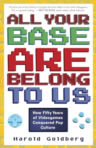 cover image All Your Base Are Belong to Us: How Fifty Years of Videogames Conquered Pop Culture