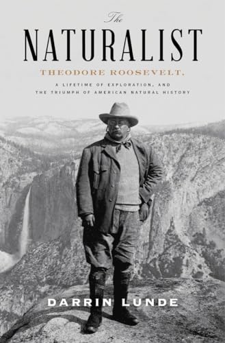cover image The Naturalist: Theodore Roosevelt, a Lifetime of Exploration, and the Triumph of American Natural History