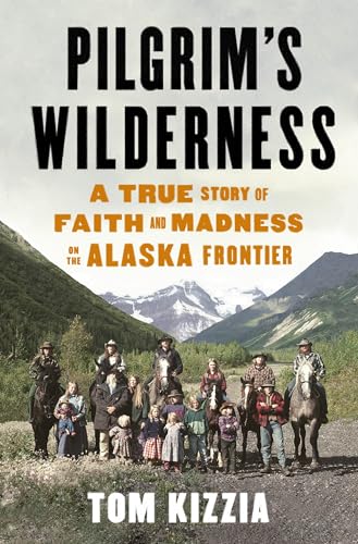 cover image Pilgrim’s Wilderness: A True Story of Faith and Madness on the Alaska Frontier