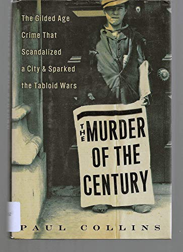 cover image Murder of the Century: The Gilded Age Crime That Scandalized a City & Sparked the Tabloid Wars