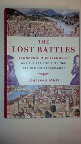 cover image The Lost Battles: 
Leonardo, Michelangelo, and the Artistic Duel That Defined the Renaissance