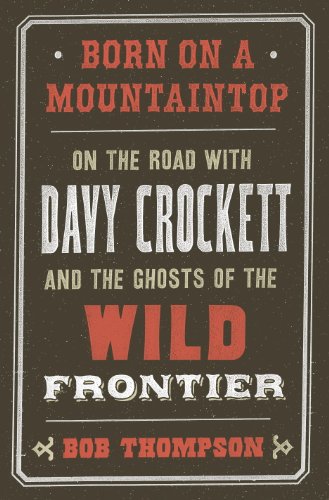 cover image Born On a Mountaintop: On the Road with Davy Crockett and the Ghosts of the Wild Frontier