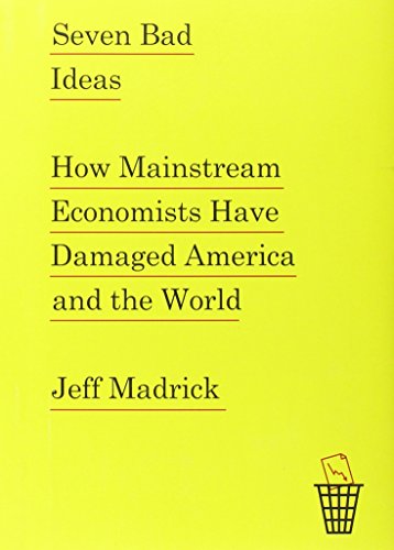 cover image Seven Bad Ideas: How Mainstream Economists Have Damaged America and the World